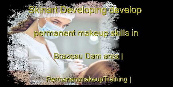 Skinart Developing develop permanent makeup skills in Brazeau Dam area | PermanentmakeupTraining | PermanentmakeupClasses | SkinartTraining-Canada